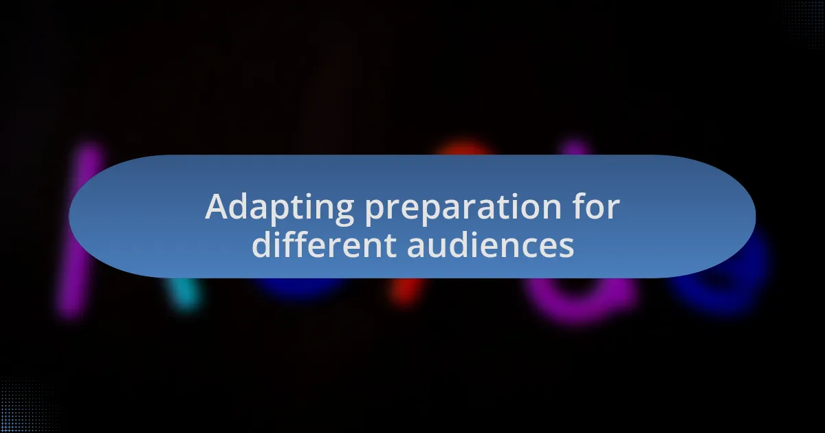 Adapting preparation for different audiences
