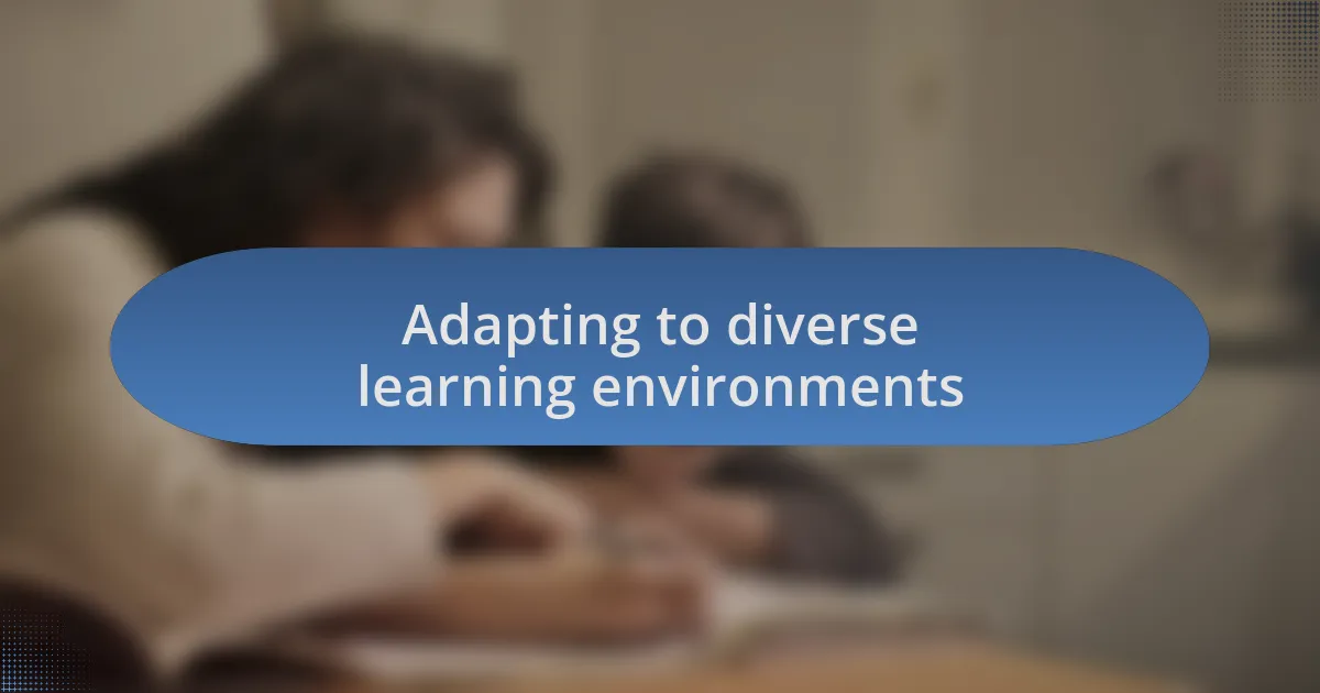 Adapting to diverse learning environments