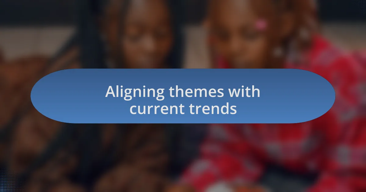 Aligning themes with current trends