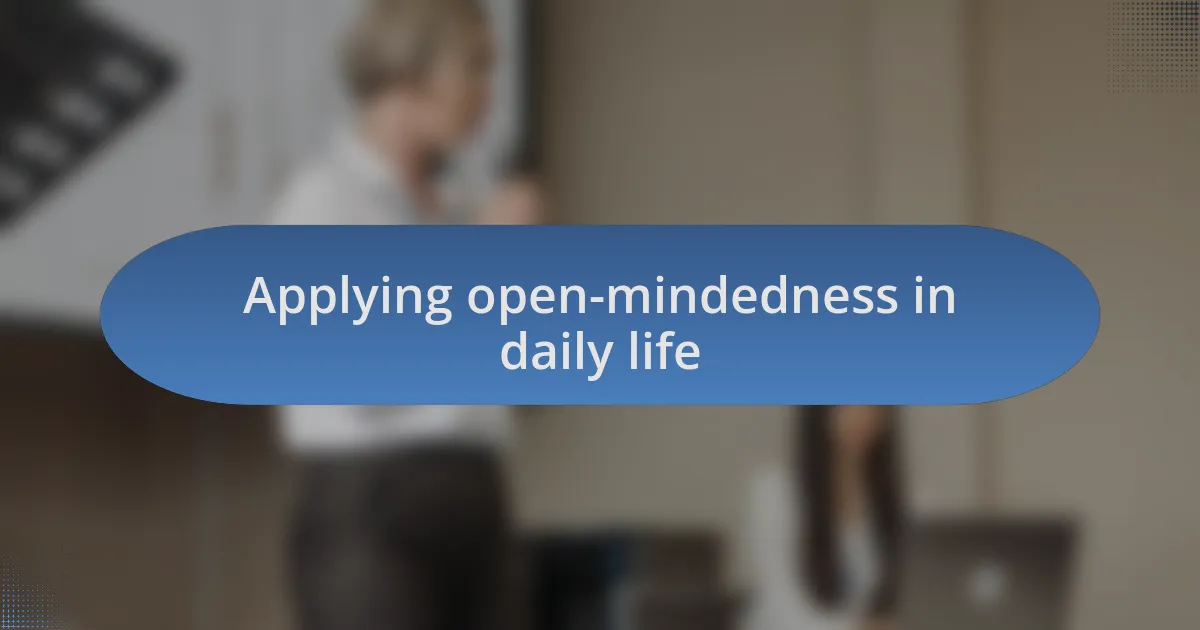 Applying open-mindedness in daily life