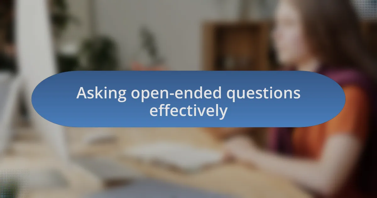Asking open-ended questions effectively