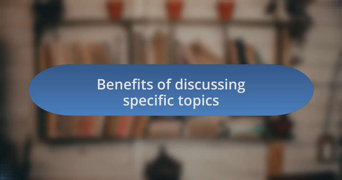 Benefits of discussing specific topics