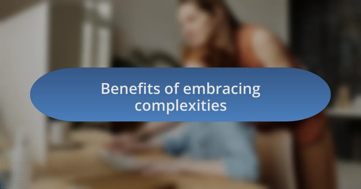 Benefits of embracing complexities