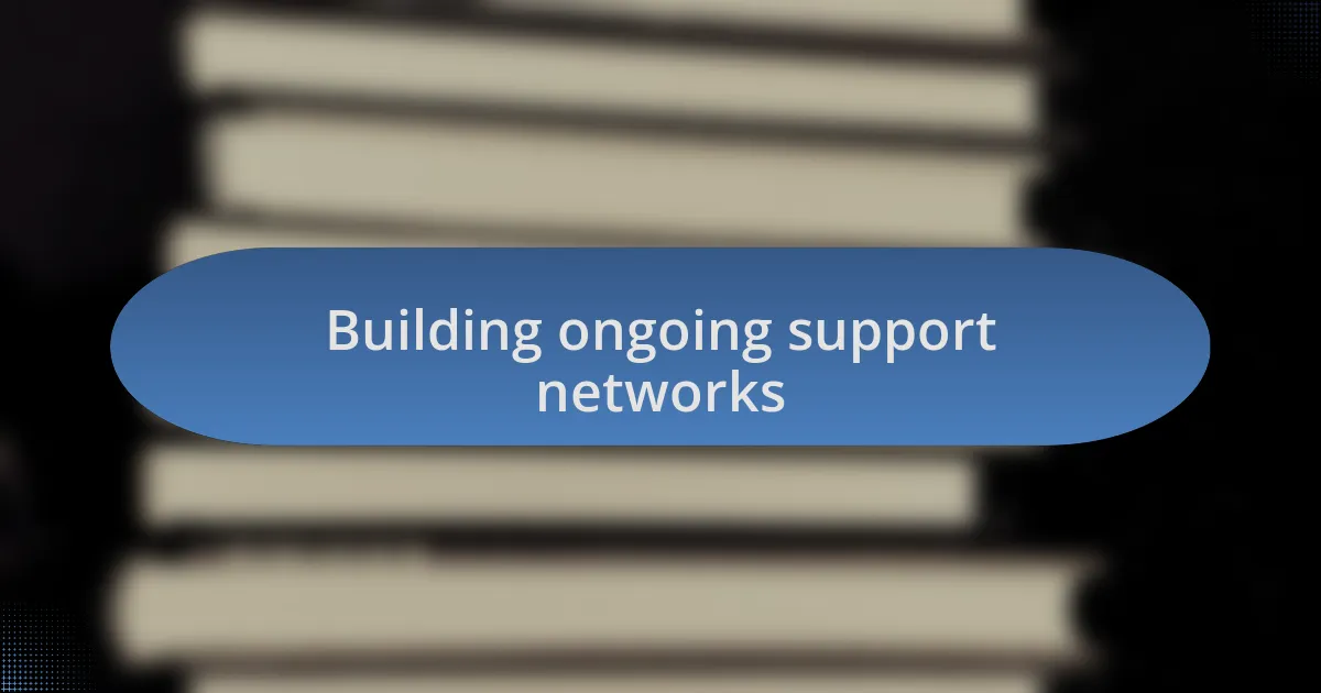 Building ongoing support networks