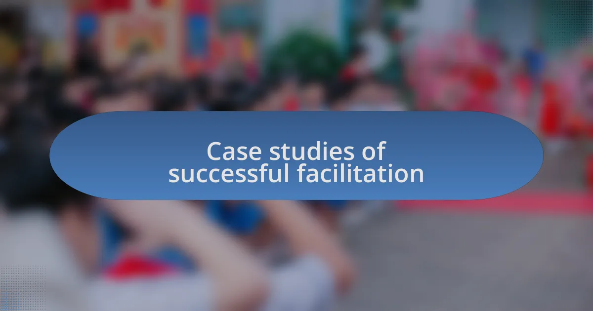 Case studies of successful facilitation