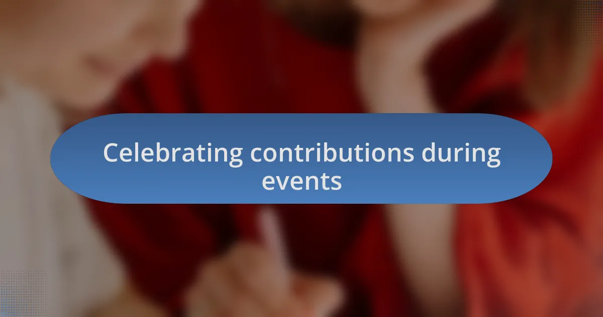 Celebrating contributions during events