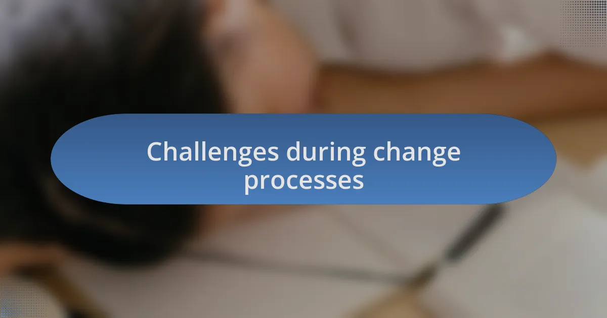 Challenges during change processes