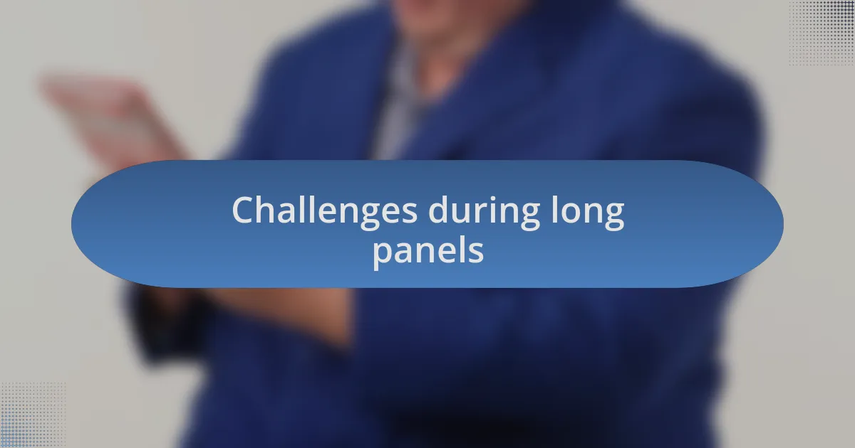 Challenges during long panels