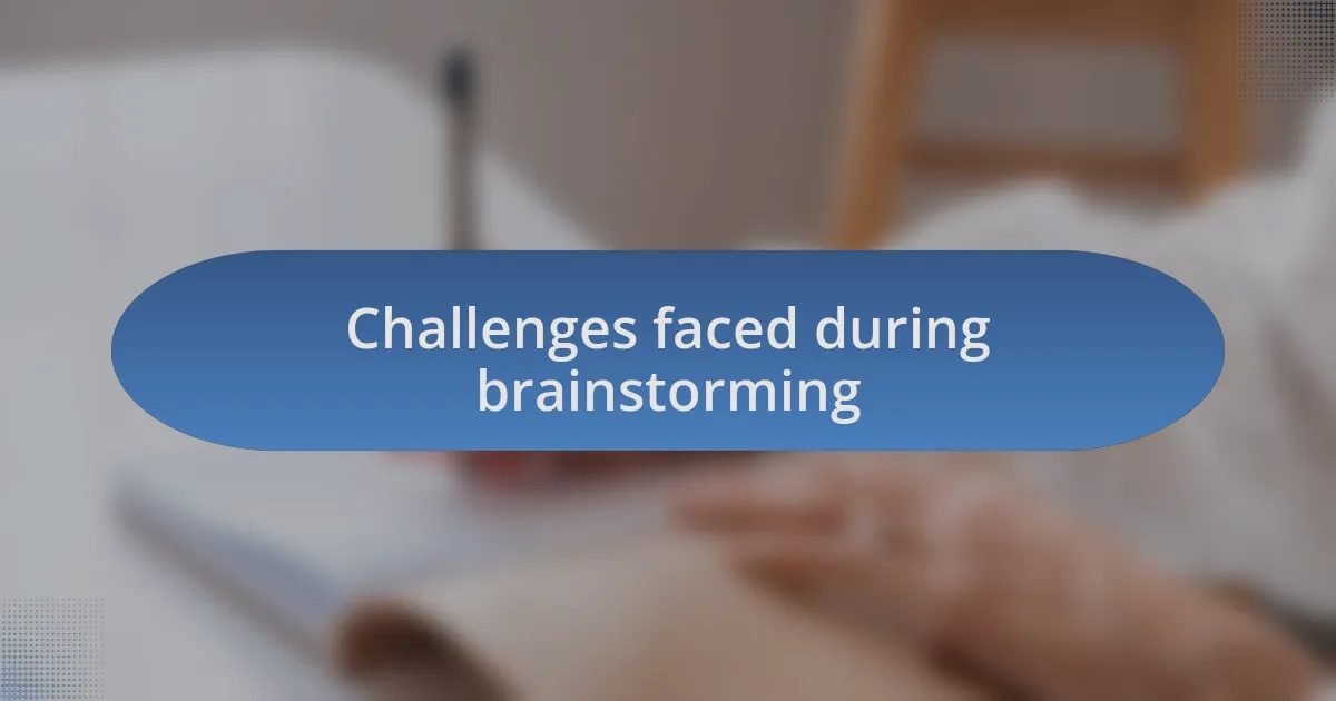 Challenges faced during brainstorming