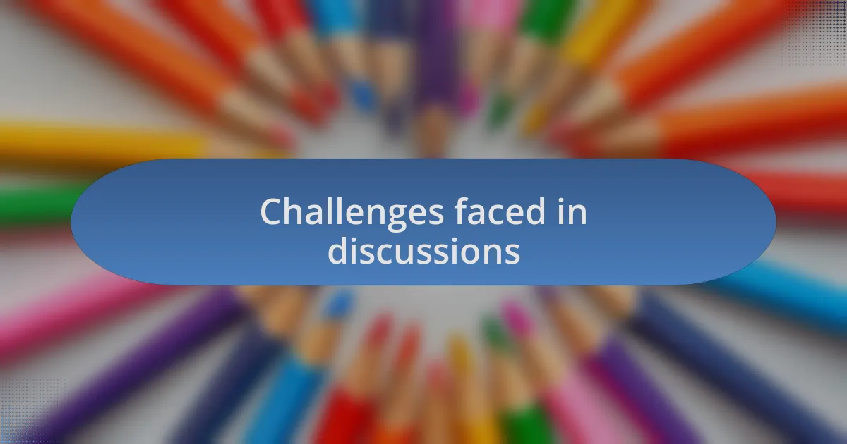 Challenges faced in discussions