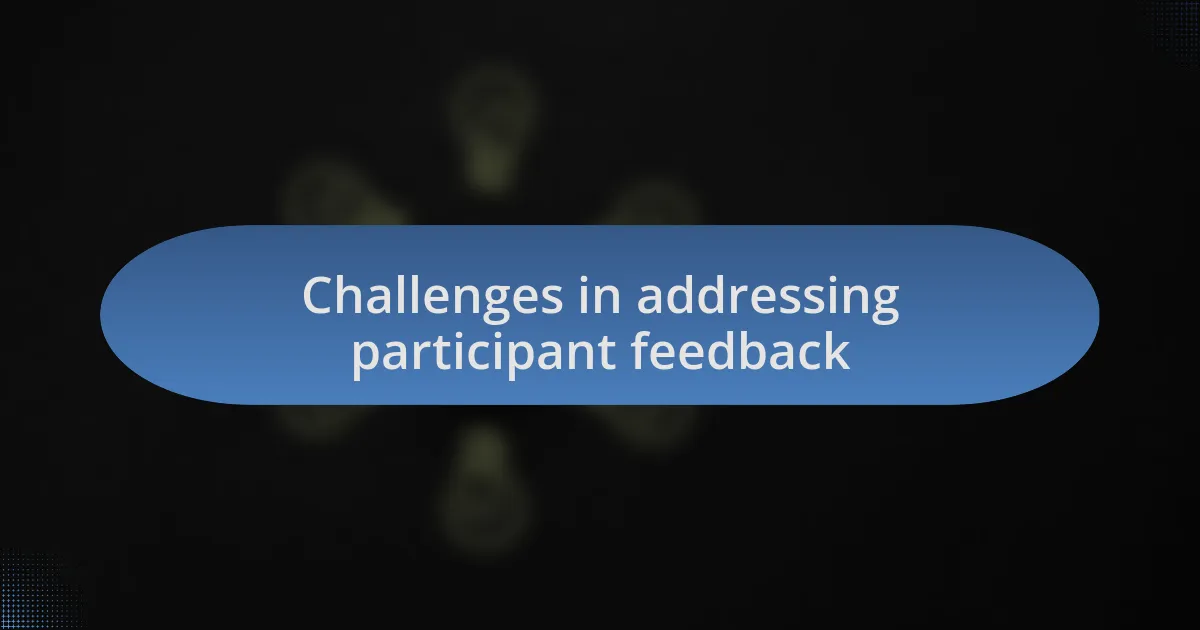 Challenges in addressing participant feedback