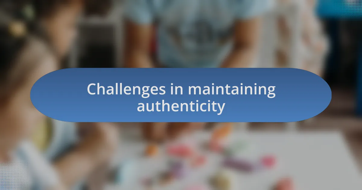 Challenges in maintaining authenticity