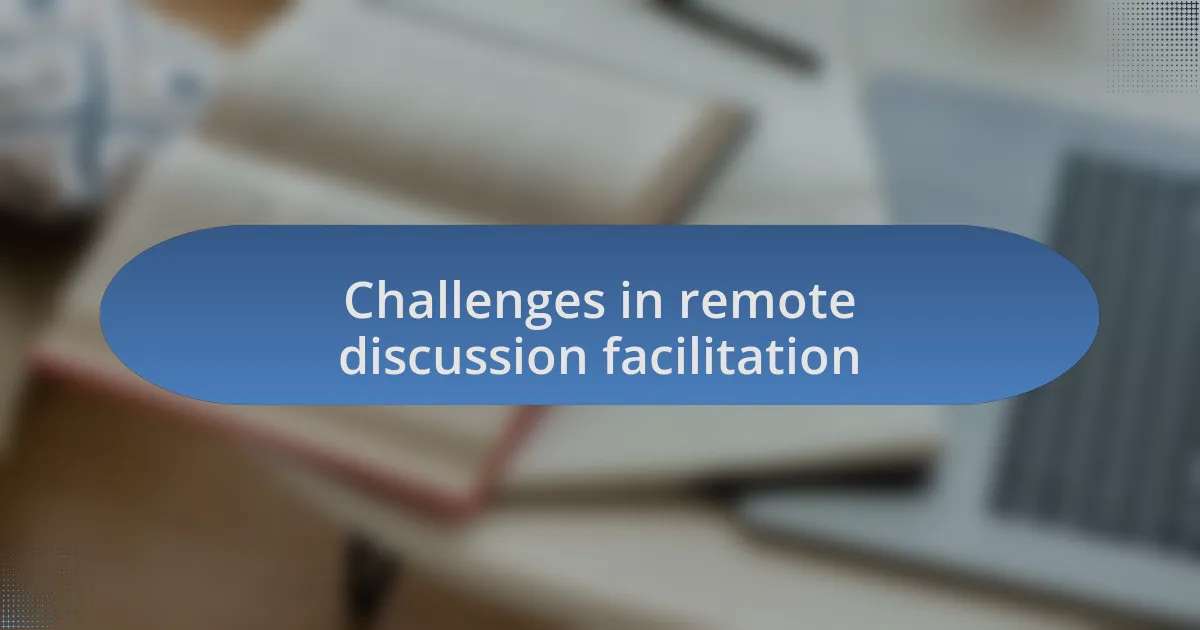 Challenges in remote discussion facilitation