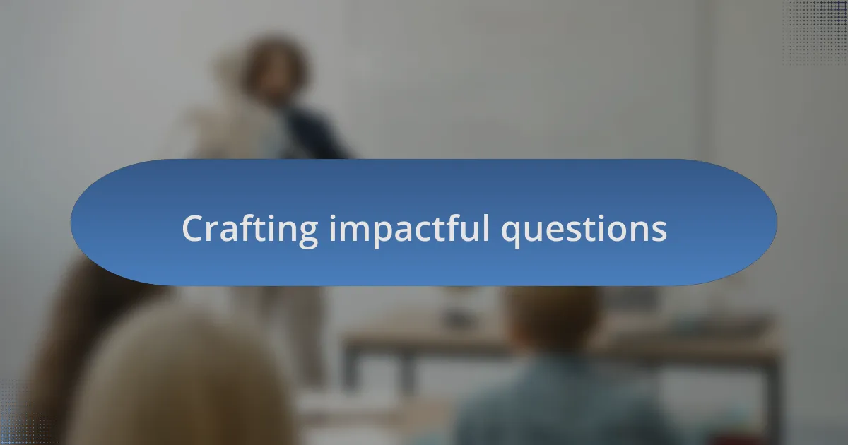 Crafting impactful questions