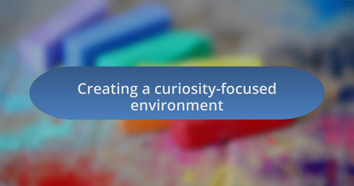 Creating a curiosity-focused environment