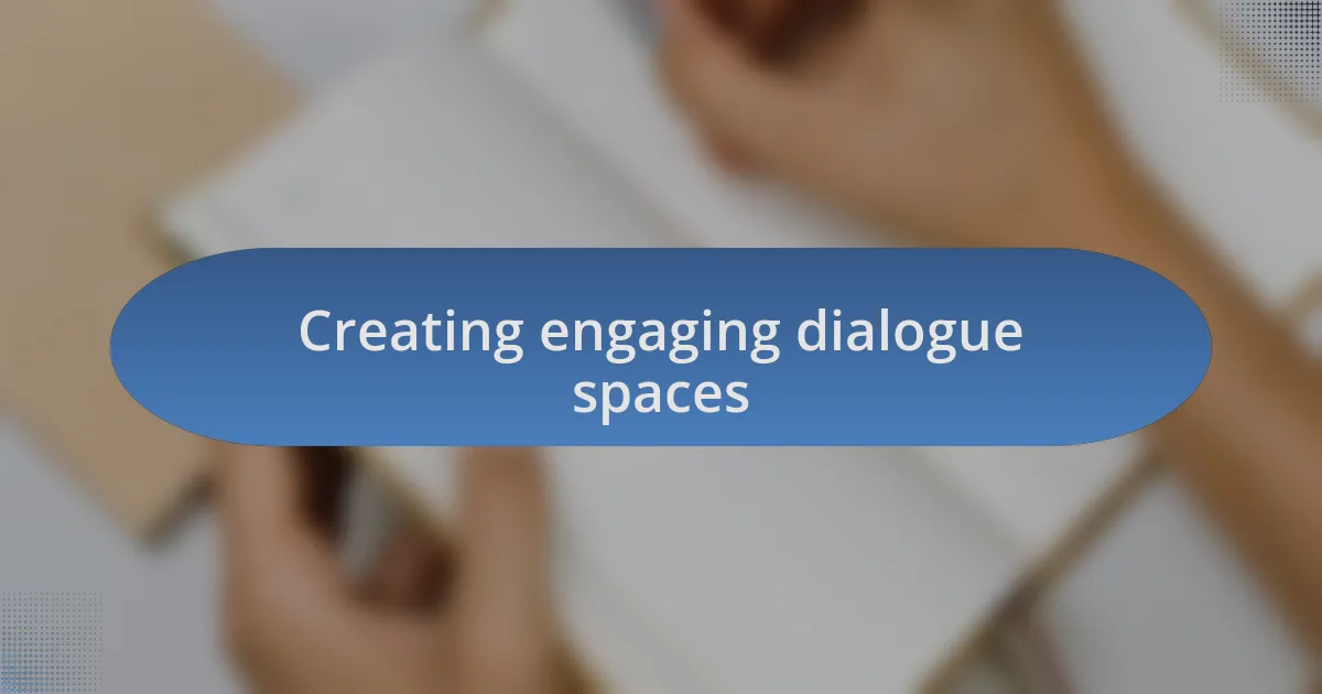 Creating engaging dialogue spaces