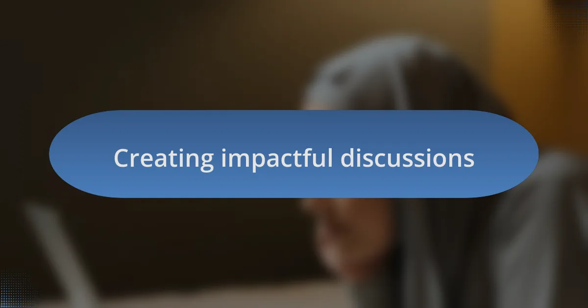 Creating impactful discussions