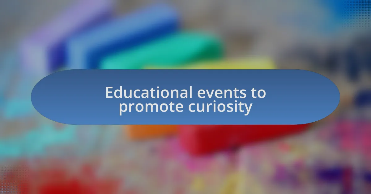 Educational events to promote curiosity
