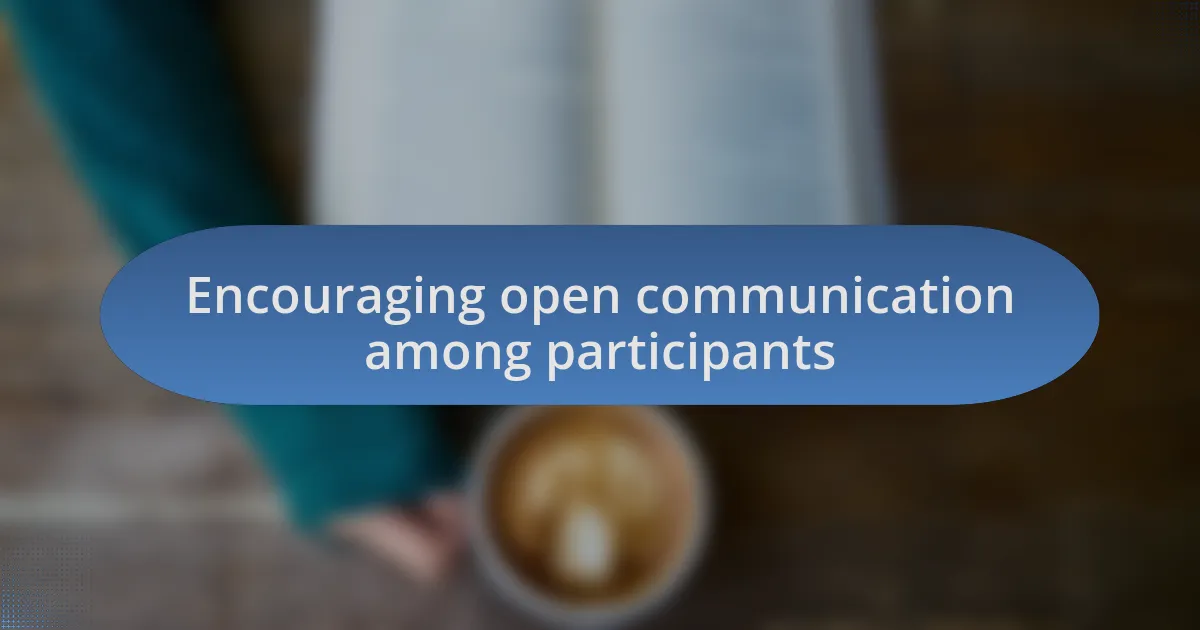 Encouraging open communication among participants