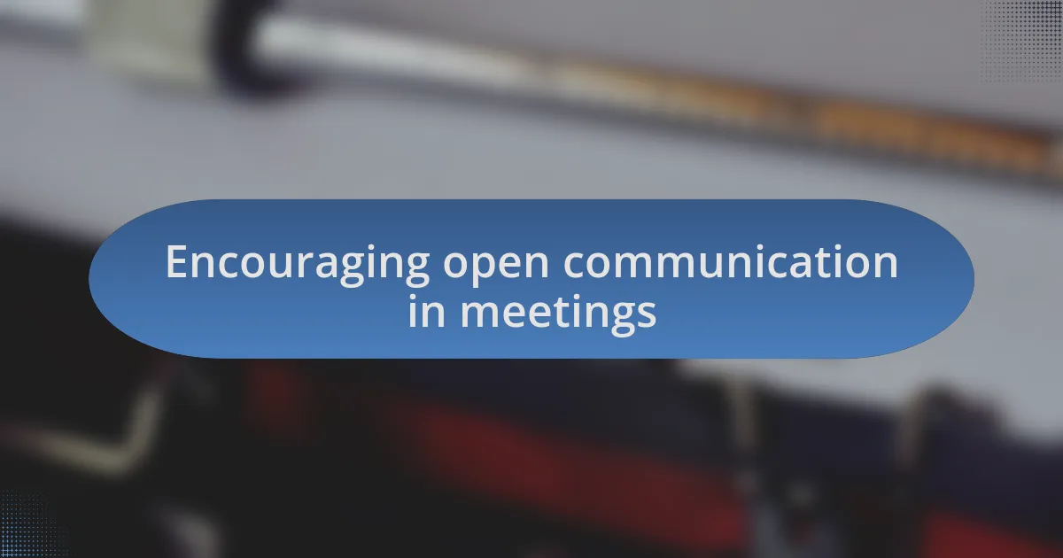 Encouraging open communication in meetings