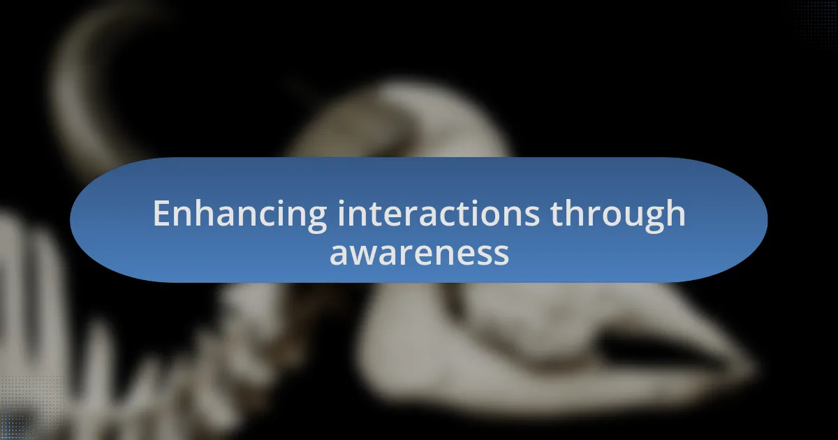 Enhancing interactions through awareness