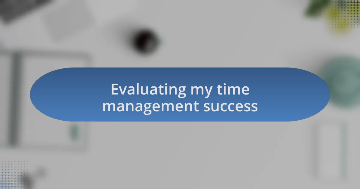 Evaluating my time management success