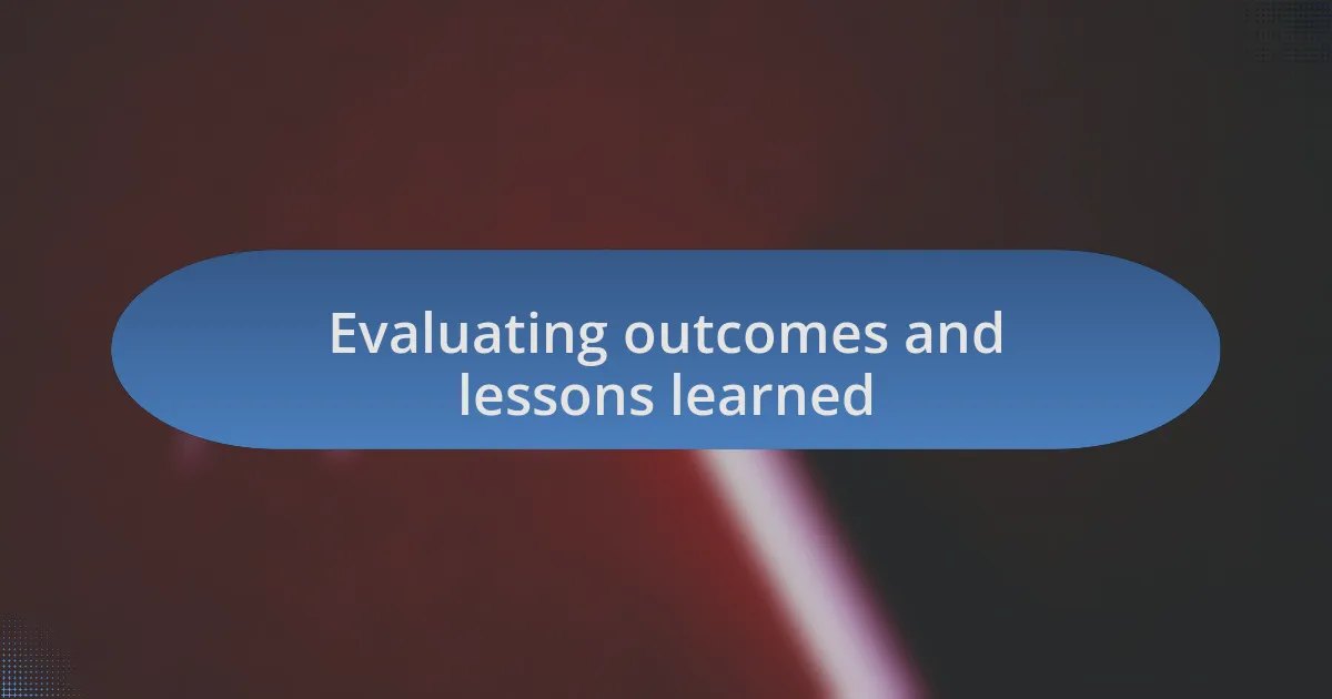 Evaluating outcomes and lessons learned