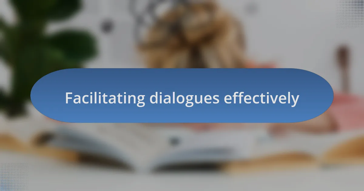 Facilitating dialogues effectively