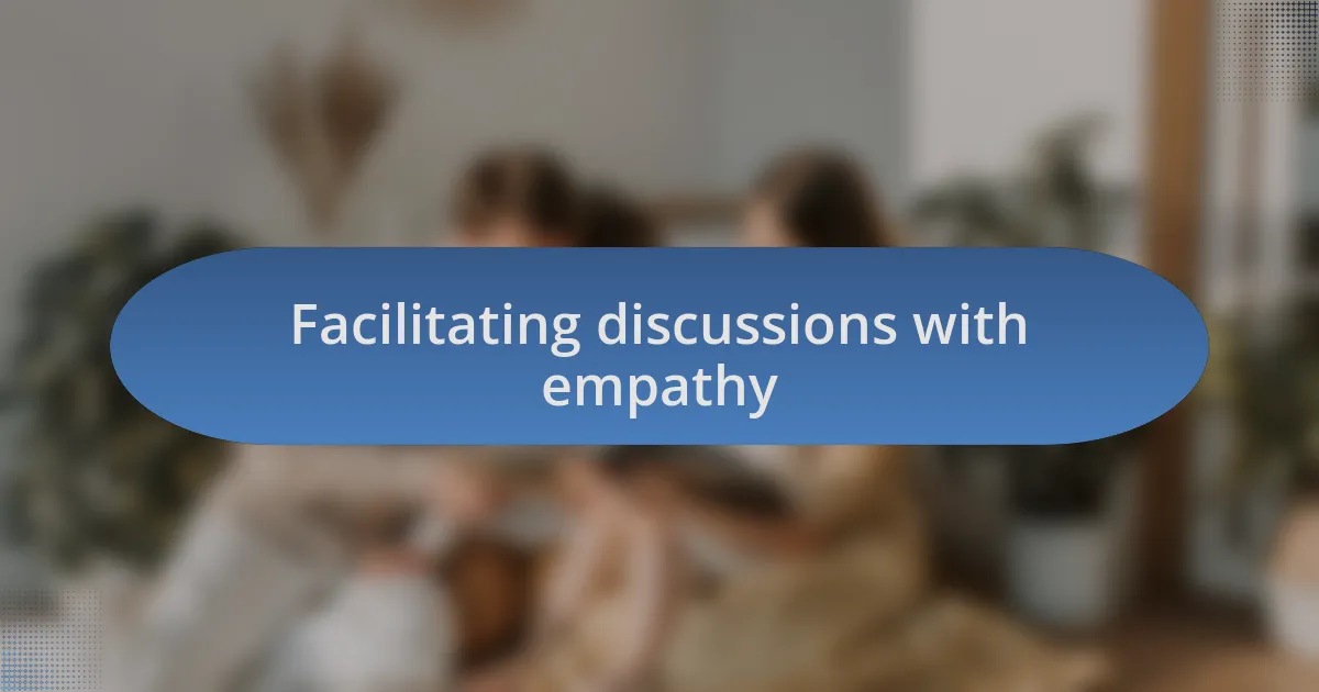 Facilitating discussions with empathy