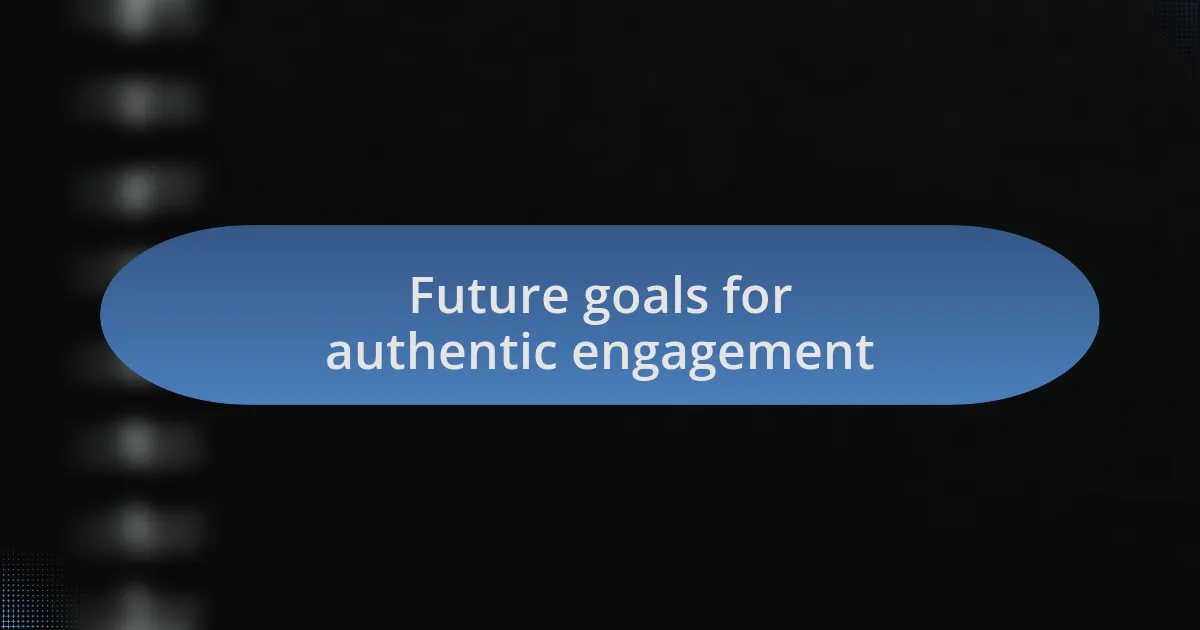 Future goals for authentic engagement