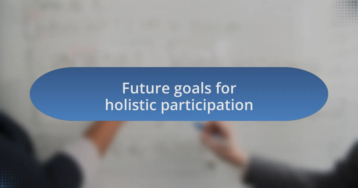 Future goals for holistic participation
