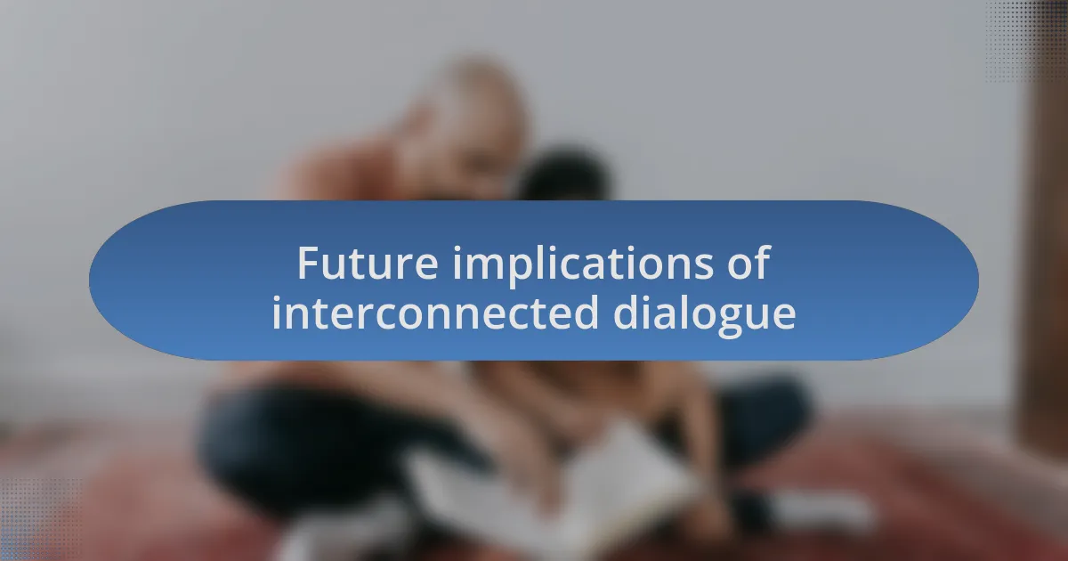 Future implications of interconnected dialogue