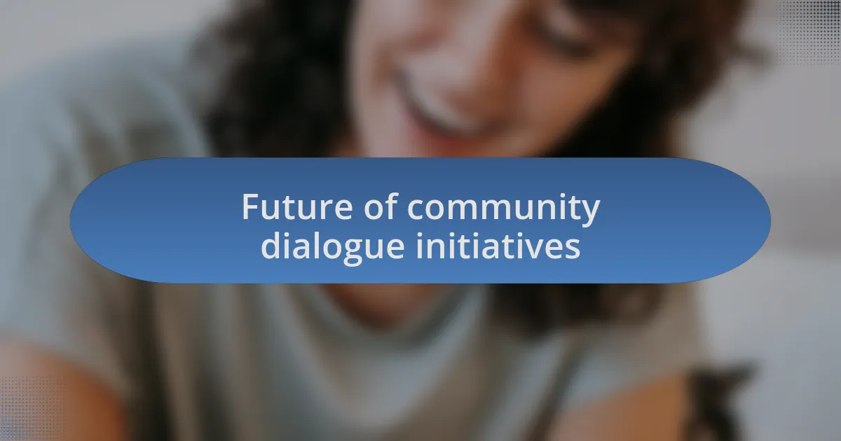 Future of community dialogue initiatives