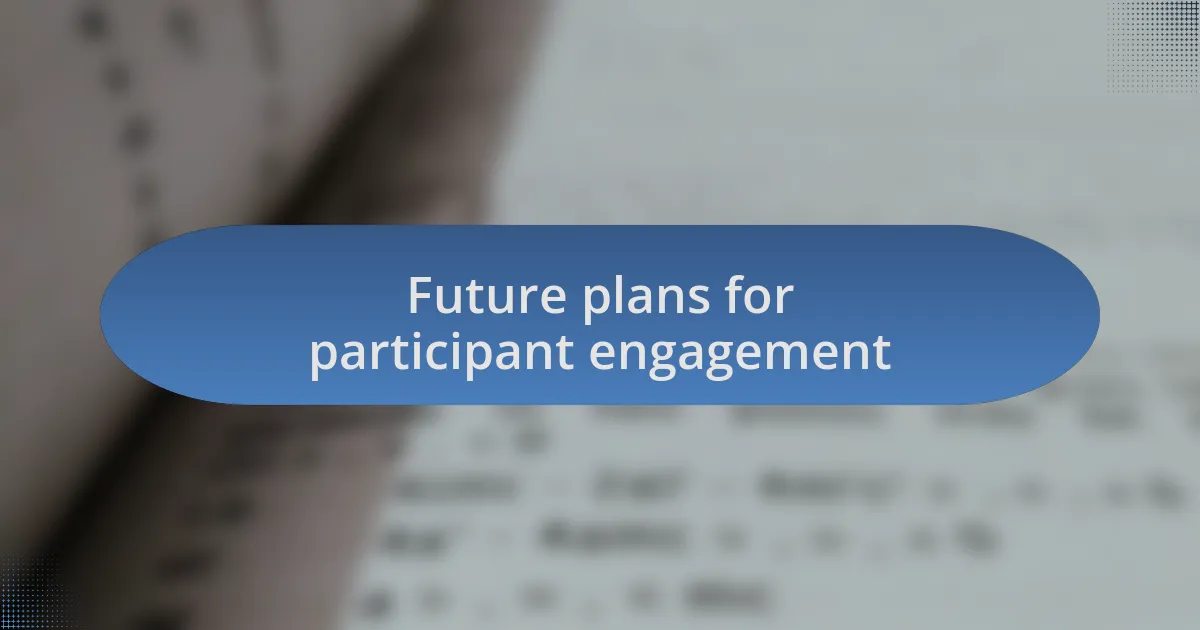 Future plans for participant engagement