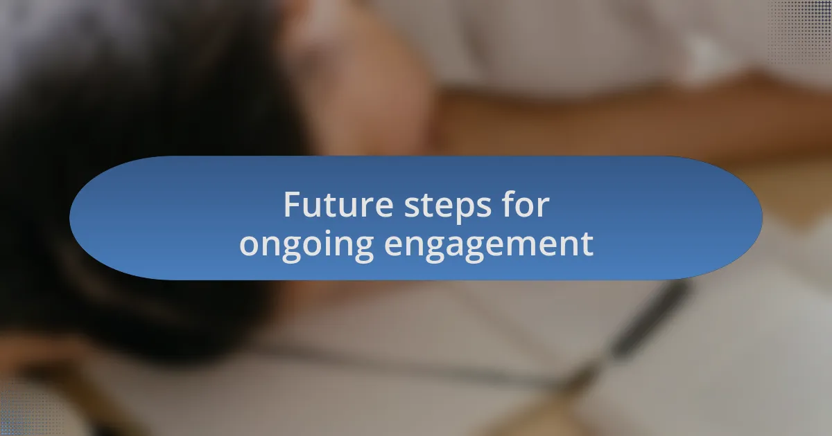 Future steps for ongoing engagement