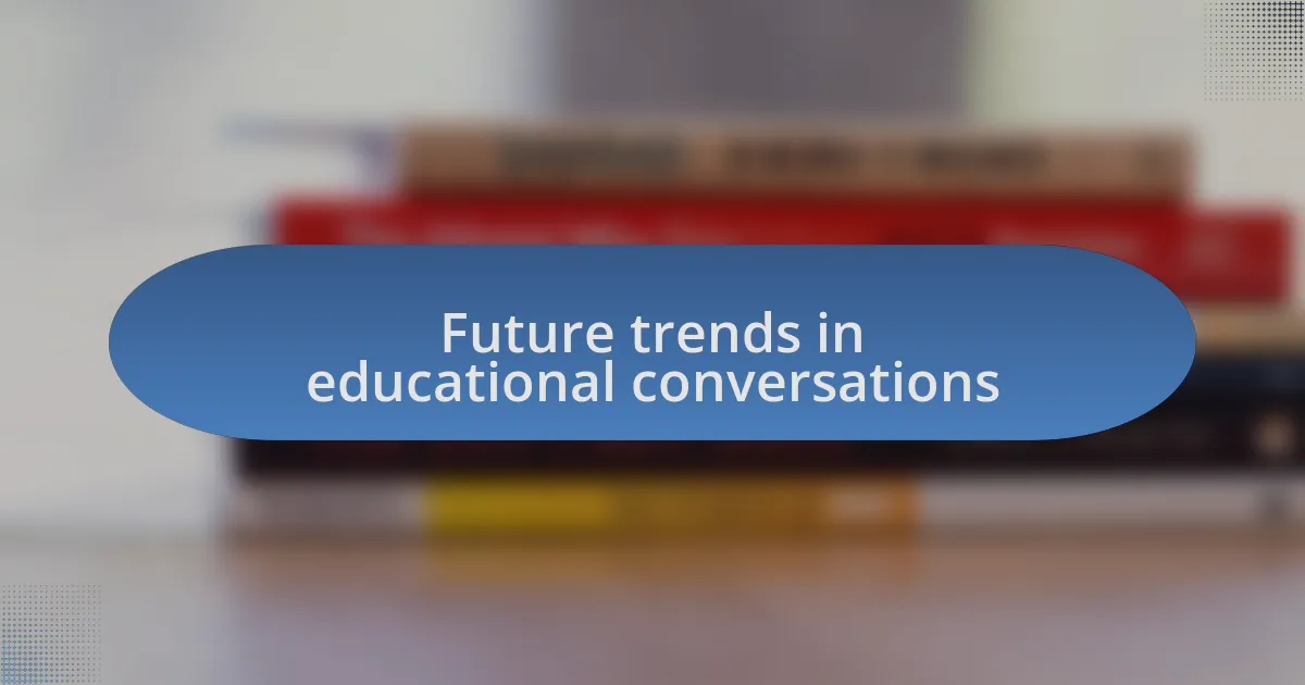 Future trends in educational conversations