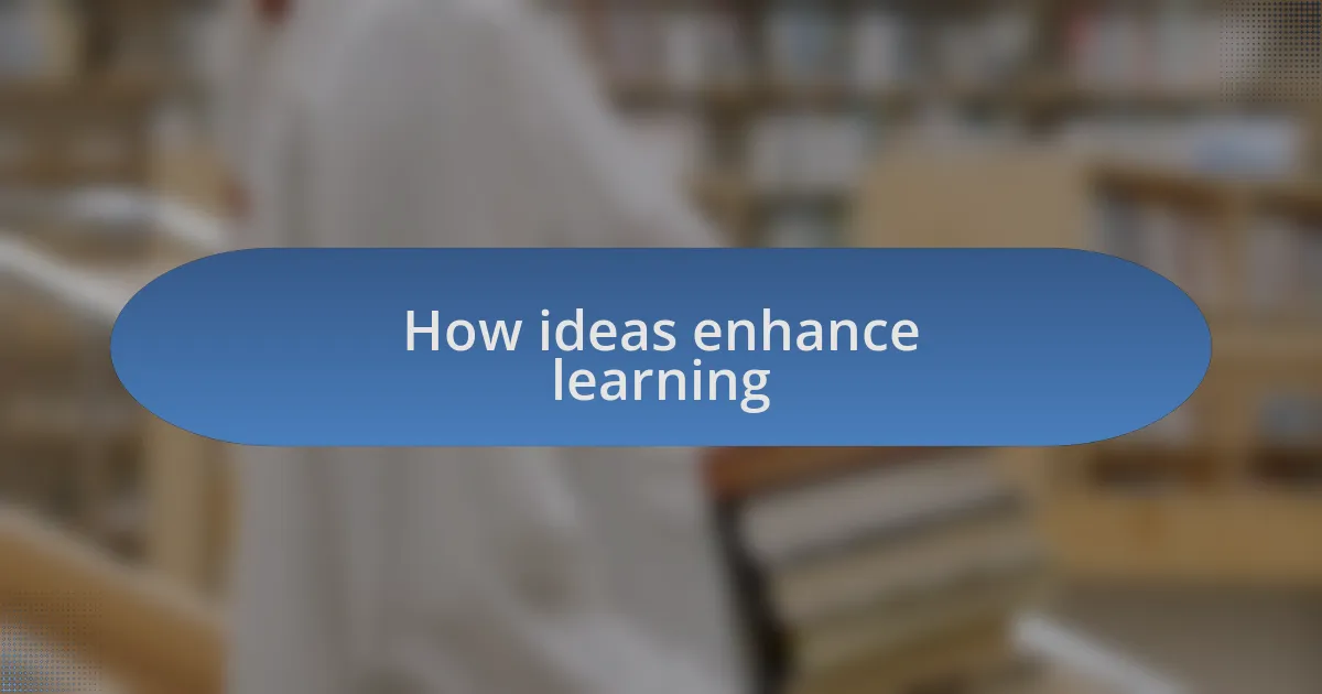 How ideas enhance learning