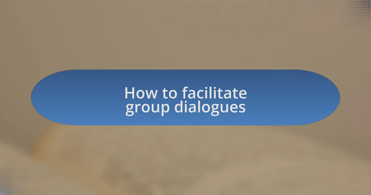 How to facilitate group dialogues