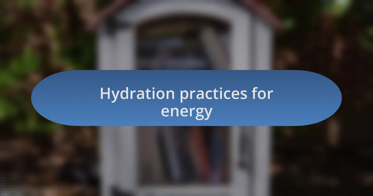 Hydration practices for energy