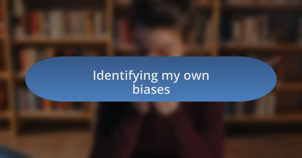 Identifying my own biases