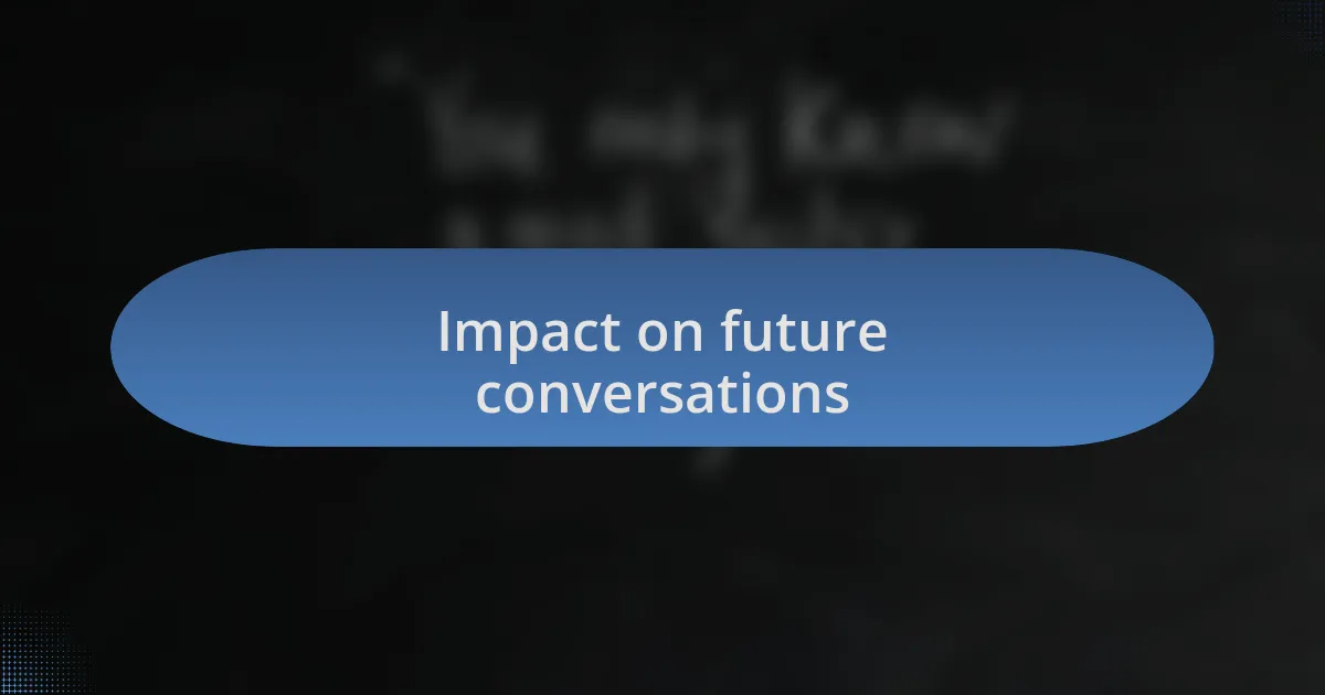 Impact on future conversations