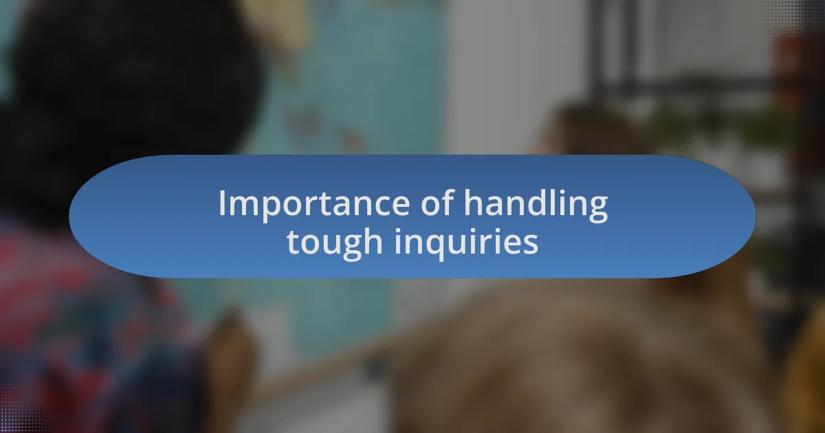 Importance of handling tough inquiries