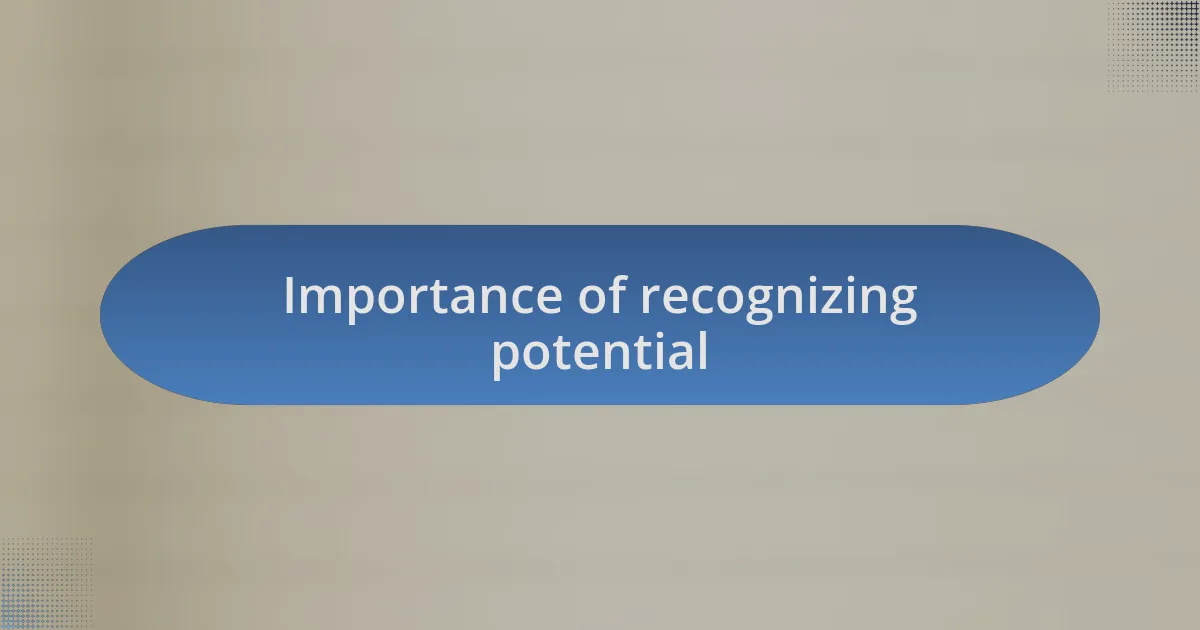 Importance of recognizing potential