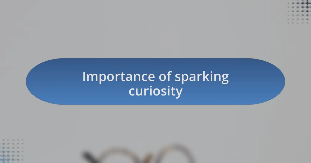 Importance of sparking curiosity