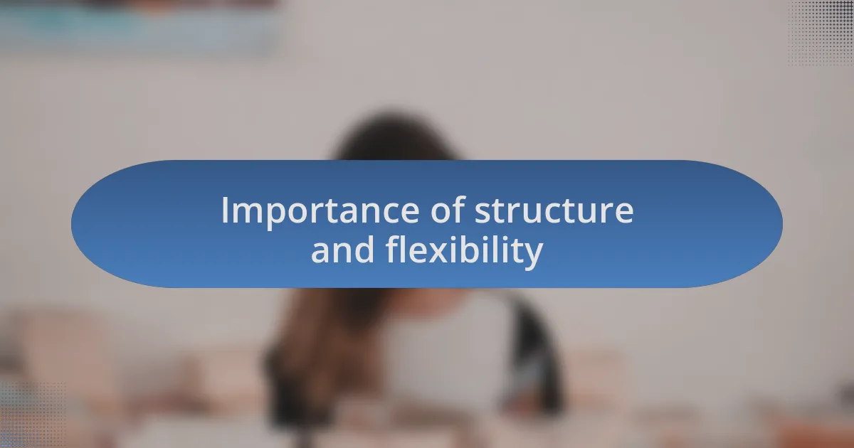Importance of structure and flexibility