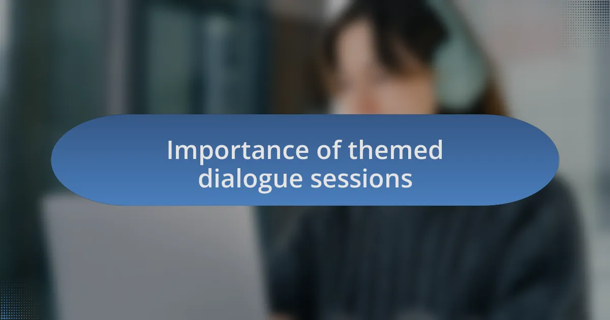 Importance of themed dialogue sessions