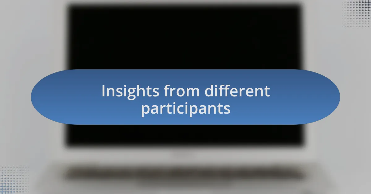 Insights from different participants