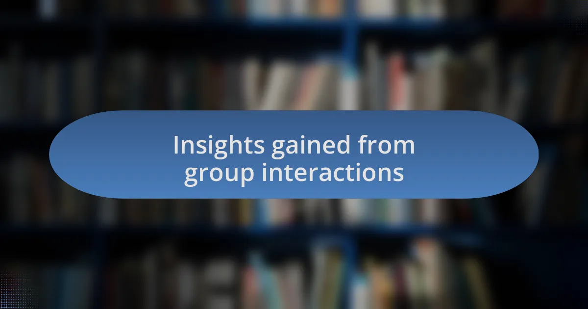 Insights gained from group interactions