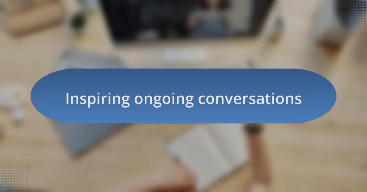 Inspiring ongoing conversations