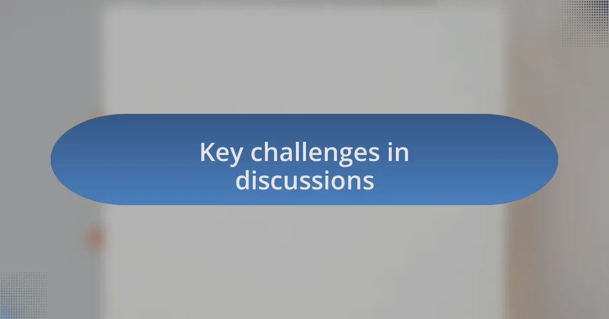 Key challenges in discussions